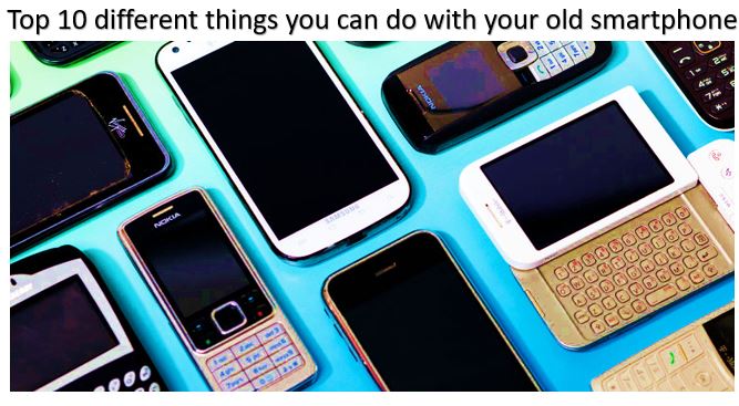 Top 10 different things you can do with your old smartphone