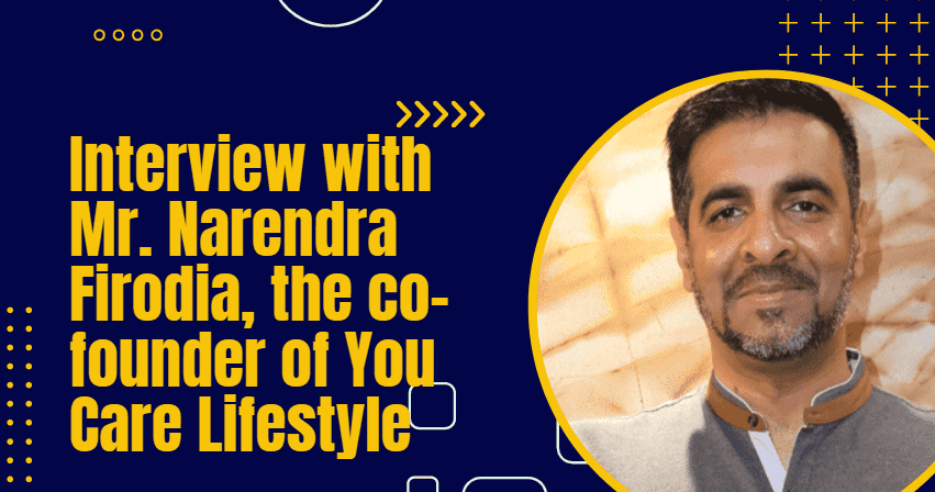 Interview with Mr. Narendra Firodia, the co founder of You Care Lifestyle