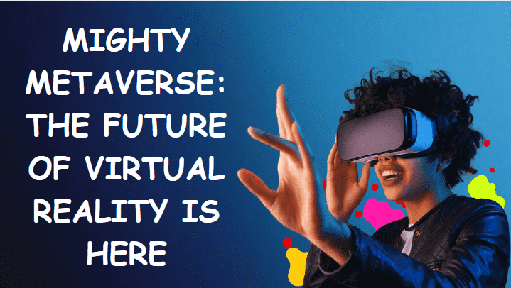 Mighty Metaverse The Future of Virtual Reality is here
