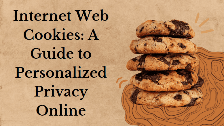 What are Internet Web Cookies A Guide to Personalized Privacy Online