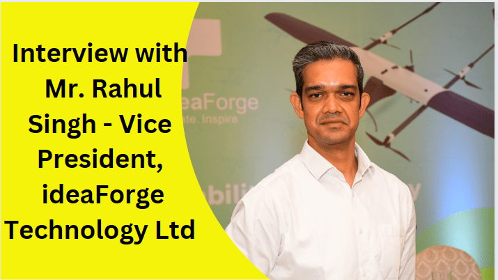 Interview with Mr. Rahul Singh Vice President, ideaForge Technology Ltd