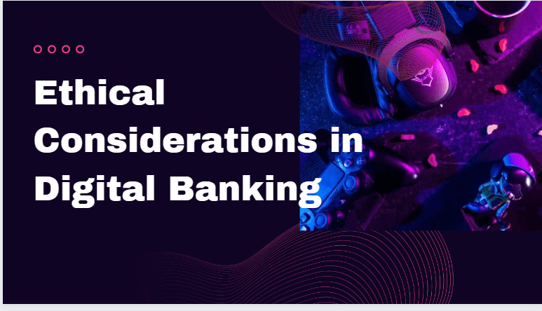 Ethical Considerations in Digital Banking