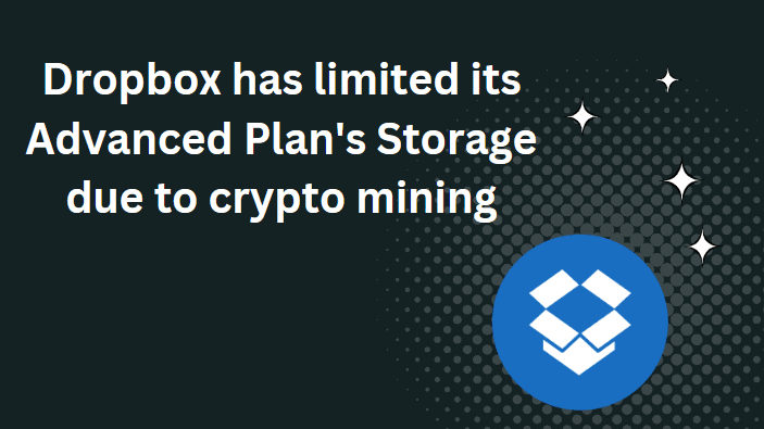 Dropbox has limited its Advanced Plan's Storage due to crypto mining